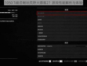 GTX 1050 Ti能否畅玩荒野大镖客2？游戏性能解析与体验分享