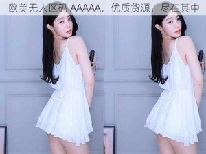 欧美无人区码 AAAAA，优质货源，尽在其中