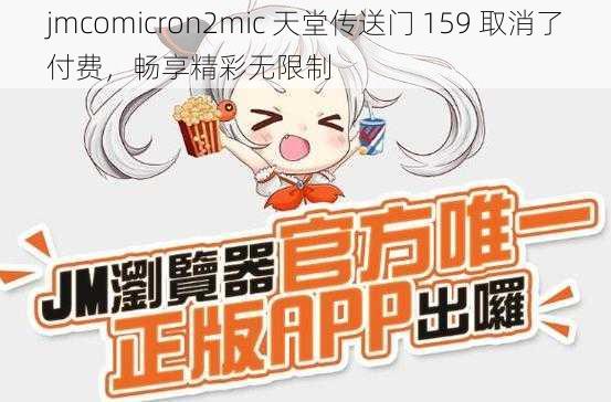 jmcomicron2mic 天堂传送门 159 取消了付费，畅享精彩无限制