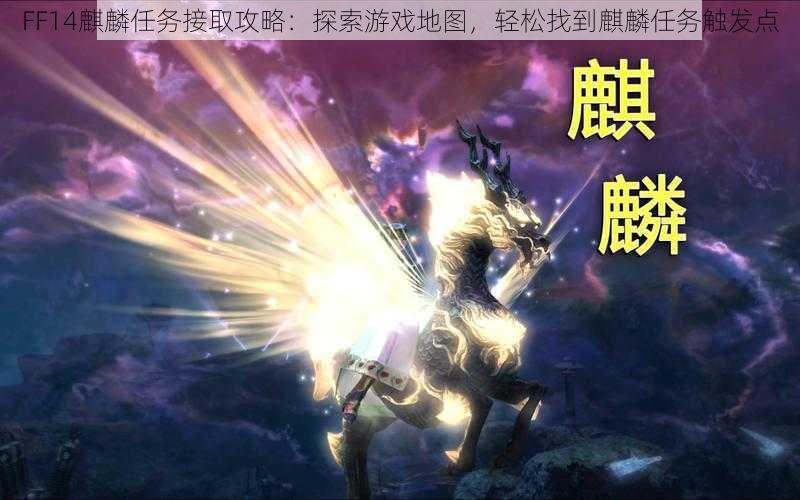 FF14麒麟任务接取攻略：探索游戏地图，轻松找到麒麟任务触发点