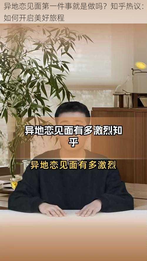 异地恋见面第一件事就是做吗？知乎热议：如何开启美好旅程