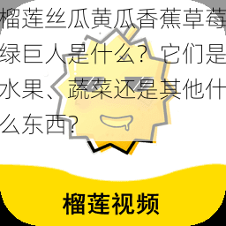 榴莲丝瓜黄瓜香蕉草莓绿巨人是什么？它们是水果、蔬菜还是其他什么东西？