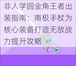 非人学园金角王者出装指南：南极手杖为核心装备打造无敌战力提升攻略