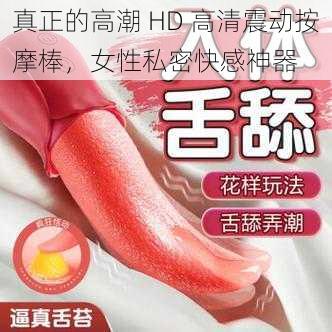 真正的高潮 HD 高清震动按摩棒，女性私密快感神器