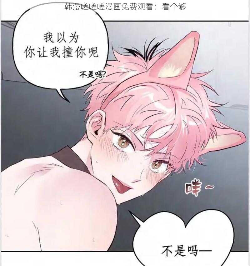 韩漫嗟嗟嗟漫画免费观看：看个够