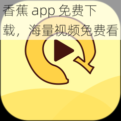 香蕉 app 免费下载，海量视频免费看