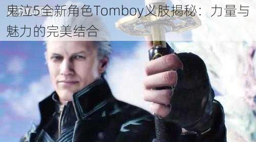 鬼泣5全新角色Tomboy义肢揭秘：力量与魅力的完美结合