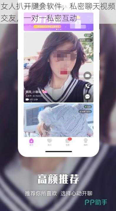 女人扒开腿会软件，私密聊天视频交友，一对一私密互动