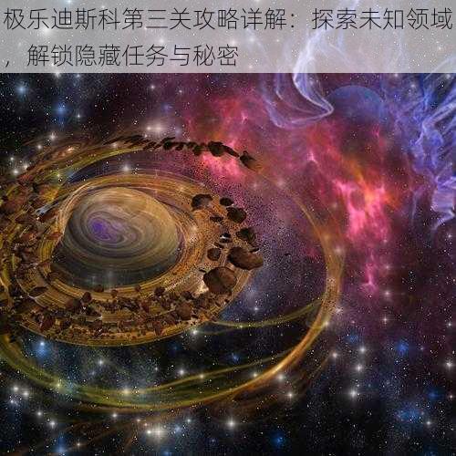 极乐迪斯科第三关攻略详解：探索未知领域，解锁隐藏任务与秘密