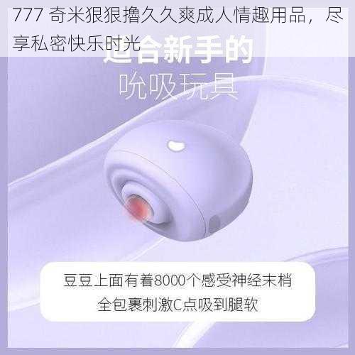 777 奇米狠狠擼久久爽成人情趣用品，尽享私密快乐时光