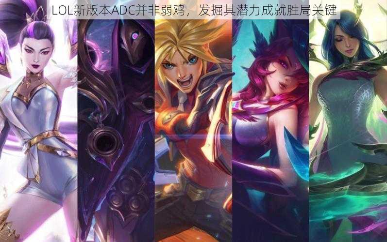 LOL新版本ADC并非弱鸡，发掘其潜力成就胜局关键